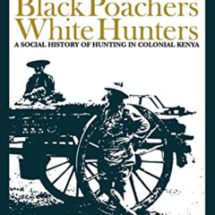 [Get] EBOOK 📍 Black Poachers, White Hunters: A Social History of Hunting in Colonial