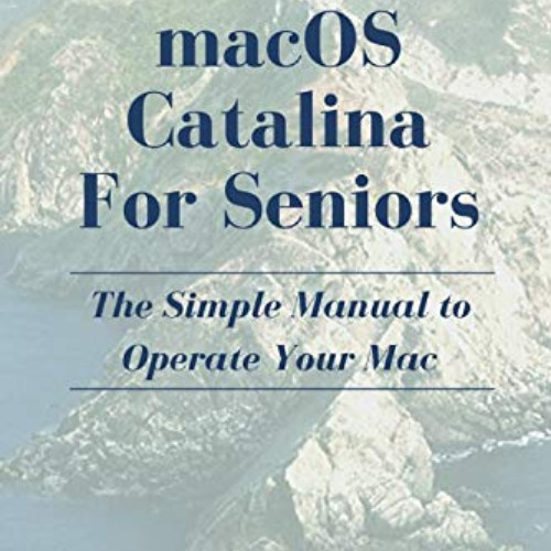 GET PDF ✅ MacOS Catalina for Seniors: The Simple Manual to Operate Your Mac by  Alec