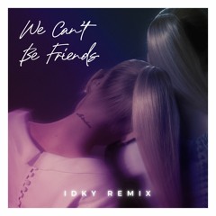 Ariana Grande - We Can't Be Friends (IDK-Y Remix)