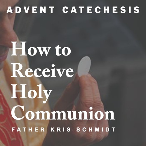 How to Receive Holy Communion (Advent Catechesis, Ep.2)