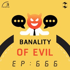5 Minutes EP 666 Banality of Evil