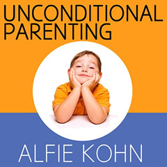 [DOWNLOAD] EPUB 💚 Unconditional Parenting: Moving from Rewards and Punishments to Lo