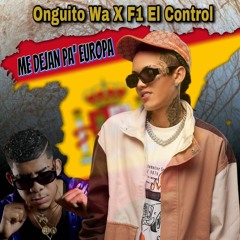 F1 El Control, Onguito Wa - ME DEJAN PA EUROPA