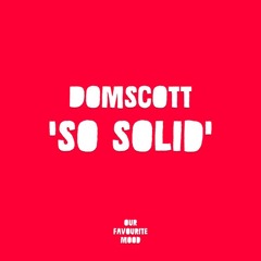 Domscott - So Solid  (Our Favourite Mood)