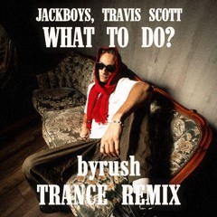 JACKBOYS, Travis Scott - What To Do? (byrush edit)