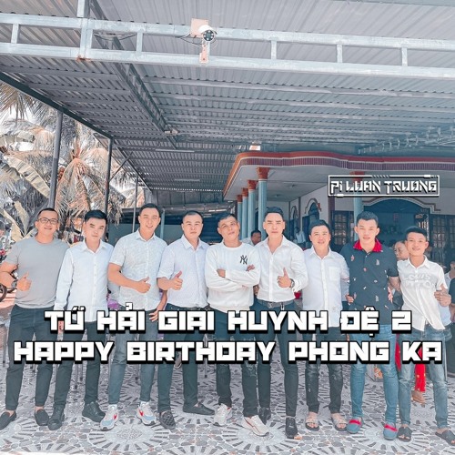 Tứ Hải Giai Huynh Đệ 2 (Happy Birthday Phong Ka) - PiLuanTruong