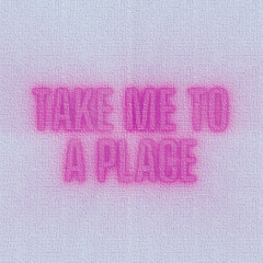 Take Me To A Place