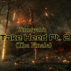 Take Heed, Pt. 2(Tha Finale)