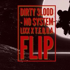 DIRTY 3LOOD - NO SYSTEM (LIXX X T.E.Q.U.A FLIP)