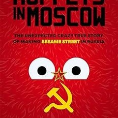 #% Muppets in Moscow: The Unexpected Crazy True Story of Making Sesame Street in Russia BY: Nat