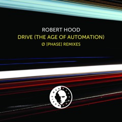 Robert Hood - Drive (The Age Of Automation) (Ø [Phase] Nocturnal Mix)