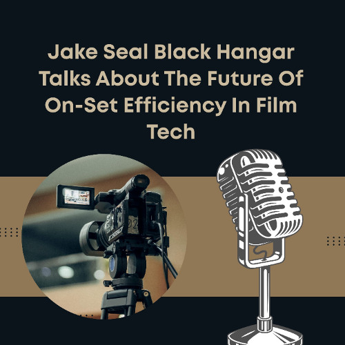Jake Seal Black Hangar Talks About The Future Of On-Set Efficiency In Film Tech