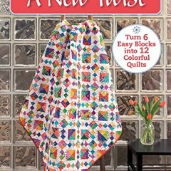 [VIEW] [EPUB KINDLE PDF EBOOK] A New Twist: Turn 6 Easy Blocks into 12 Colorful Quilt