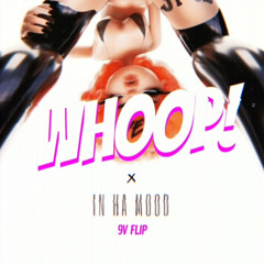 WHOOP! x IN HA MOOD (9V FLIP)