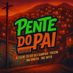 PENTE DO PAI - MC DUZIN,MC NITO,DJ Glm,HB SMITH & Dj Gv