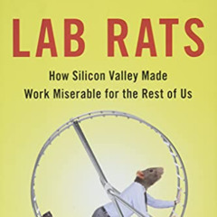 ACCESS EPUB 💙 Lab Rats: How Silicon Valley Made Work Miserable for the Rest of Us by