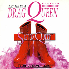 Sister Queen - Let Me Be A Drag Queen (Elof de Neve remix) (radio edit)