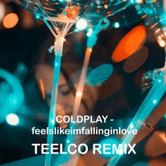 Coldplay - Feelslikeimfallinginlove (TEELCO Remix)