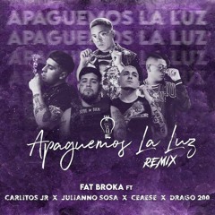 APAGUEMOS LA LUZ REMIX ( FAT BROKA , JULIANNO SOSA , CEAESE , CARLITOS JR, DRAGO 200