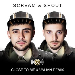 SCREAM & SHOUT - CLOSE TO ME x VALIAN (Remix)
