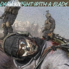 DARK KNIGHT WITH A BLADE(PROD.$P3CTR)