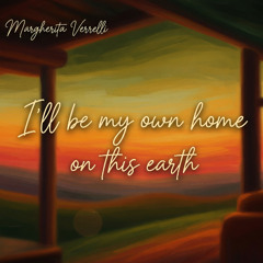 I’ll be my own home on this earth.