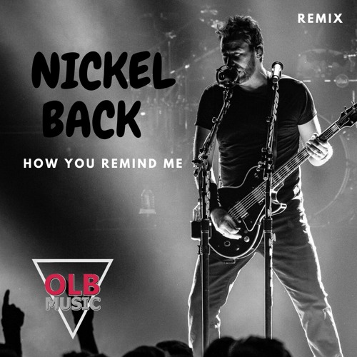 Stream Nickelback How You Remind Me (OLB Remix) [FREE DOWNLOAD] by