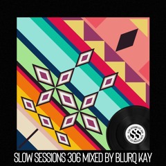 Slow Sessions 306 Mixed by Blurq Kay (ZA) Extended Mix