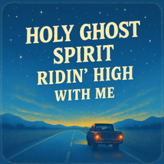 Holy Ghost Spirit Ridin' High with Me