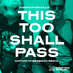 Christopher Killik - This Too Shall Pass (Nathan Cheeseman Remix)