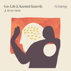 Gas Lab & Kazumi Kaneda - Getaway (ft. Hector Mario)