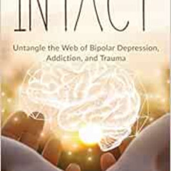 [View] PDF 💏 Intact: Untangle the Web of Bipolar Depression, Addiction, and Trauma b
