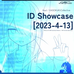 Kou! / KASOKUKI:Collective ID Showcase [2023-04-13]