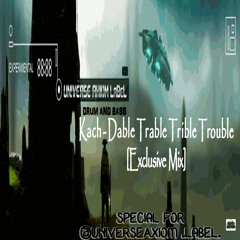 Kach - Dable Trable Trible Trouble [Exclusive dnb Mix Special For Universe Axiom Label]