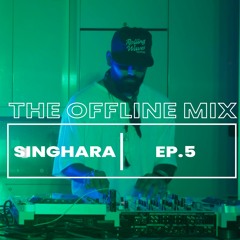 THE OFFLINE MIX | SINGHARA | EP.5