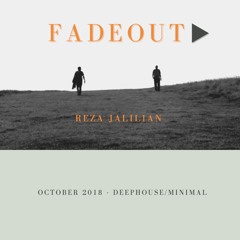Fade Out▶︎ BY- Reza Jallilian - October 2018 - DeepHouse/Minimal