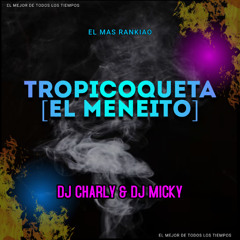 Tropicoqueta Mix (El Meneito) -  [DJ Micky El  Mas Rankiao Ft. Dj Charly]