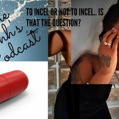 Ep 22: To Incel Or Not To Incel.. Is That The Question??