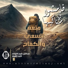 ﴿فَٱمۡشُوا۟ فِی مَنَاكِبِهَا﴾|متعة السعي والكفاح|8- مجالس شرح الفوائد لابن القيم | د. أبوبكر القاضي