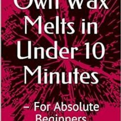 [READ] KINDLE 📔 Make Your Own Wax Melts in Under 10 Minutes : – For Absolute Beginne