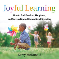Joyful Learning By Kerry McDonald (Audiobook Excerpt)