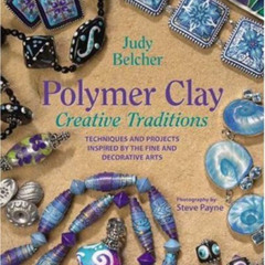 [Free] EPUB 💛 Polymer Clay Creative Traditions: Techniques and Projects Inspired by