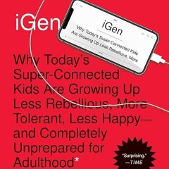 Free read✔ iGen: Why Today's Super-Connected Kids Are Growing Up Less Rebellious, More