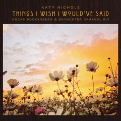 Katy Nichole - Things I Wish I Would've Said (Oscar Rockenberg & Skyhunter Organic Mix)
