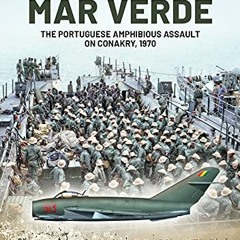 READ [KINDLE PDF EBOOK EPUB] Mar Verde: The Portuguese Amphibious Assault on Conakry, 1970 (Africa@W