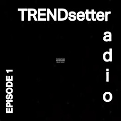 TRENDsetter Radio: EPISODE 1