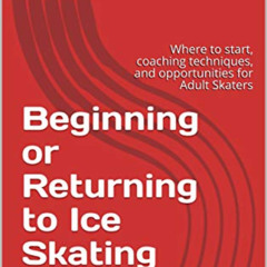 ACCESS EBOOK 📨 Beginning or Returning to Ice Skating for Adults: Where to start, coa