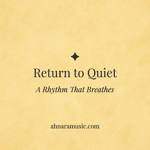 Return to Quiet — A Rhythm That Breathes | Ahnara Music