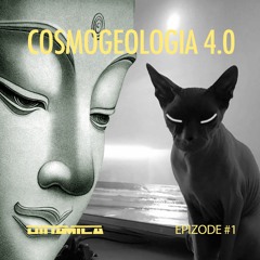 COSMOGEOLOGIA 4.0 epizode #1