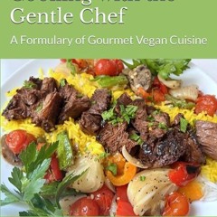 ✔read❤ Cooking with the Gentle Chef: A Formulary of Gourmet Vegan Cuisine